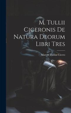 M. Tullii Ciceronis De Natura Deorum Libri Tres - Cicero, Marcus Tullius