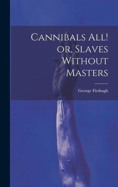 Cannibals all! or, Slaves Without Masters - Fitzhugh, George