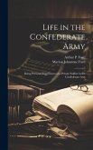 Life in the Confederate Army; Being Personal Experiences of a Private Soldier in the Confederate Arm