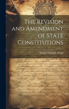 The Revision and Amendment of State Constitutions - Dodd, Walter Fairleigh