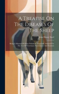 A Treatise On The Diseases Of The Sheep: Being A Manual Of Ovine Pathology. Especially Adapted For The Use Of Veterinary Practitioners And Students - Steel, John Henry