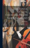 The Songs, Duetts, Choruses Etc. In Fair Rosamond
