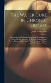 The Water Cure in Chronic Disease: An Exposition of the Causes, Progress and Terminations of Various Chronic Diseases of the Digestive Organs, Lungs,