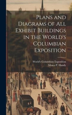 Plans and Diagrams of All Exhibit Buildings in the World's Columbian Exposition