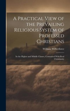 A Practical View of the Prevailing Religious System of Professed Christians - Wilberforce, William