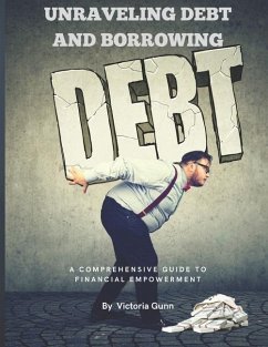 Unraveling Debt and Borrowing: A Comprehensive Guide to Financial Empowerment - Gunn, Victoria