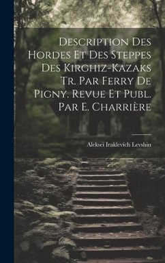 Description Des Hordes Et Des Steppes Des Kirghiz-Kazaks Tr. Par Ferry De Pigny. Revue Et Publ. Par E. Charrière - Levshin, Aleksei Iraklevich