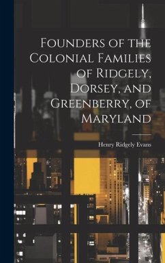 Founders of the Colonial Families of Ridgely, Dorsey, and Greenberry, of Maryland - Evans, Henry Ridgely