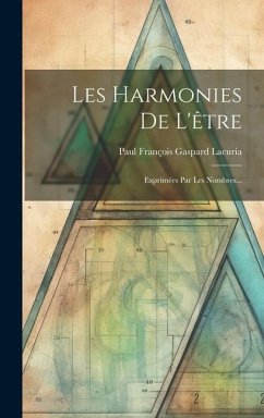 Les Harmonies De L'être: Exprimées Par Les Nombres...