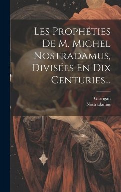 Les Prophéties De M. Michel Nostradamus, Divisées En Dix Centuries... - Garrigan