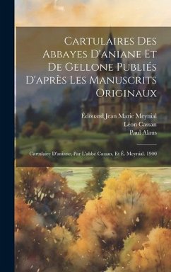 Cartulaires Des Abbayes D'aniane Et De Gellone Publiés D'après Les Manuscrits Originaux - Alaus, Paul; Cassan, Léon