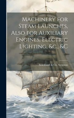 Machinery for Steam Launches, Also for Auxiliary Engines, Electric Lighting, &c., &c - Simpson, Strickland & Co