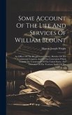 Some Account Of The Life And Services Of William Blount: An Officer Of The Revolutionary Army, Member Of The Continental Congress, And Of The Conventi