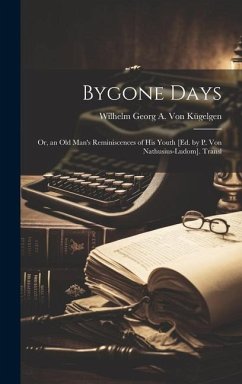 Bygone Days: Or, an Old Man's Reminiscences of His Youth [Ed. by P. Von Nathusius-Ludom]. Transl - Kügelgen, Wilhelm Georg a. von