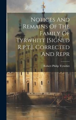 Notices And Remains Of The Family Of Tyrwhitt [signed R.p.t.]. Corrected And Repr - Tyrwhitt, Robert Philip