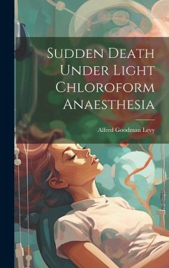 Sudden Death Under Light Chloroform Anaesthesia - Levy, Alfred Goodman