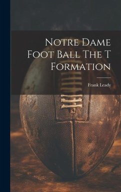 Notre Dame Foot Ball The T Formation - Leady, Frank
