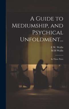 A Guide to Mediumship, and Psychical Unfoldment... - Wallis, E W; Wallis, M H