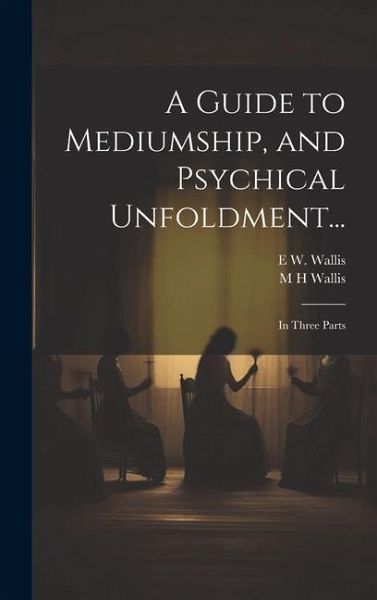 A Guide to Mediumship, and Psychical Unfoldment...