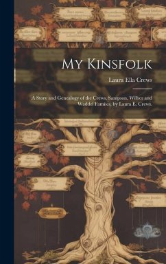 My Kinsfolk; a Story and Genealogy of the Crews, Sampson, Wilber and Waddel Famiies, by Laura E. Crews. - Crews, Laura Ella
