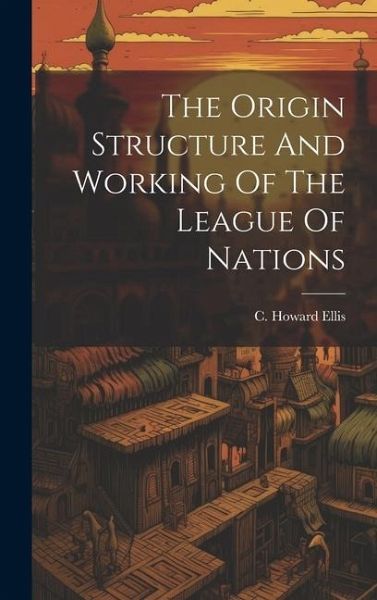 The Origin Structure And Working Of The League Of Nations The Origin Structure And Working Of The League Of Nations