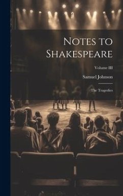 Notes to Shakespeare: The Tragedies; Volume III - Johnson, Samuel