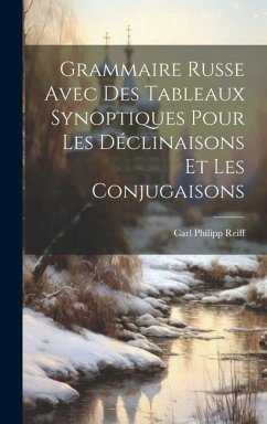 Grammaire Russe Avec Des Tableaux Synoptiques Pour Les Déclinaisons Et Les Conjugaisons - Reiff, Carl Philipp