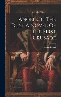 Angels In The Dust A Novel Of The First Crusade - Kossak, Zofia