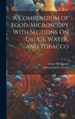 A Compendium of Food-Microscopy With Sections On Drugs, Water, and Tobacco - Hassall, Arthur Hill; Clayton, Edwy Godwin