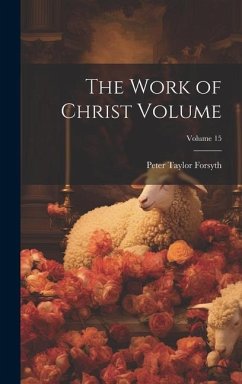 The Work of Christ Volume; Volume 15 - Forsyth, Peter Taylor
