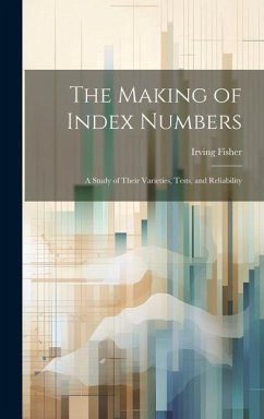 The Making of Index Numbers; a Study of Their Varieties, Tests, and Reliability - Fisher, Irving