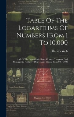 Table Of The Logarithms Of Numbers From 1 To 10,000 - Wells, Webster