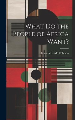 What Do the People of Africa Want? - Robeson, Eslanda Goode