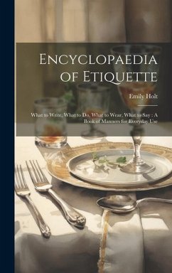 Encyclopaedia of Etiquette: What to Write, What to Do, What to Wear, What to Say: A Book of Manners for Everyday Use - Holt, Emily