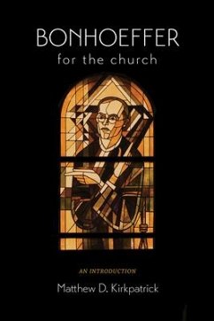 Bonhoeffer for the Church - Kirkpatrick, Matthew D.