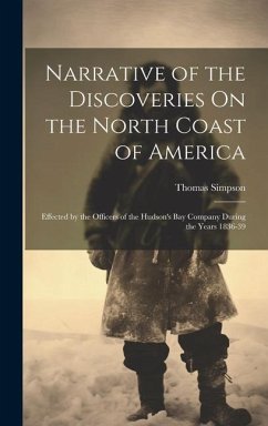 Narrative of the Discoveries On the North Coast of America: Effected by the Officers of the Hudson's Bay Company During the Years 1836-39 - Simpson, Thomas