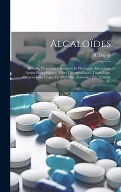 Alcaloïdes: Histoire, Propriétés Chimiques Et Physiques, Extraction, Action Physiologique, Effets Thérapeutiques, Toxicologie, Obs - Dupuy, B.