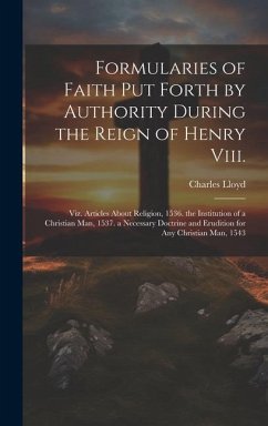 Formularies of Faith Put Forth by Authority During the Reign of Henry Viii. - Lloyd, Charles
