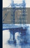 Artistic Bridge Design: A Systematic Treatise On the Design of Modern Bridges According to Aesthetic Principles