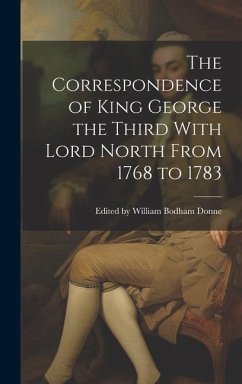 The Correspondence of King George the Third With Lord North From 1768 to 1783 - William Bodham Donne, Edited