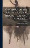 Grammar of the art of Dancing, Theoretical and Practical;