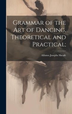 Grammar of the art of Dancing, Theoretical and Practical; - Sheafe, Alfonso Josephs