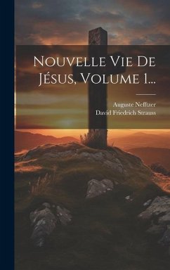 Nouvelle Vie De Jésus, Volume 1... - Strauss, David Friedrich; Nefftzer, Auguste