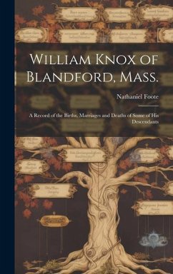 William Knox of Blandford, Mass.; a Record of the Births, Marriages and Deaths of Some of His Descendants - Foote, Nathaniel