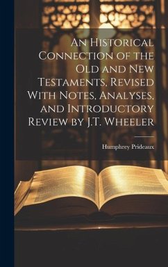 An Historical Connection of the Old and New Testaments, Revised With Notes, Analyses, and Introductory Review by J.T. Wheeler - Prideaux, Humphrey