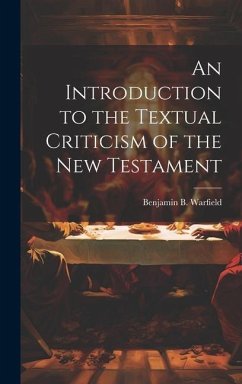 An Introduction to the Textual Criticism of the New Testament - Warfield, Benjamin B