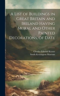 A List of Buildings in Great Britain and Ireland Having Mural and Other Painted Decorations, of Date - Keyser, Charles Edward