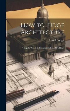 How to Judge Architecture: A Popular Guide to the Appreciation of Buildings - Sturgis, Russell