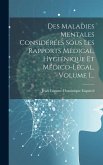 Des Maladies Mentales Considérées Sous Les Rapports Médical, Hygiénique Et Médico-légal, Volume 1...