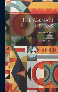 The Abenaki Indians: Their Treaties of 1713 & 1717, and a Vocabulary; With a Historical Introduction - Kidder, Frederic